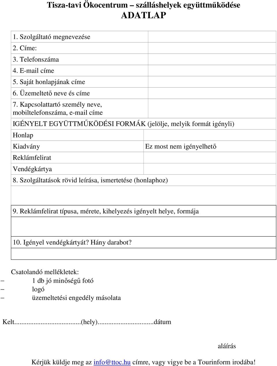Szolgáltatások rövid leírása, ismertetése (honlaphoz) Ez most nem igényelhető 9. Reklámfelirat típusa, mérete, kihelyezés igényelt helye, formája 10. Igényel vendégkártyát?