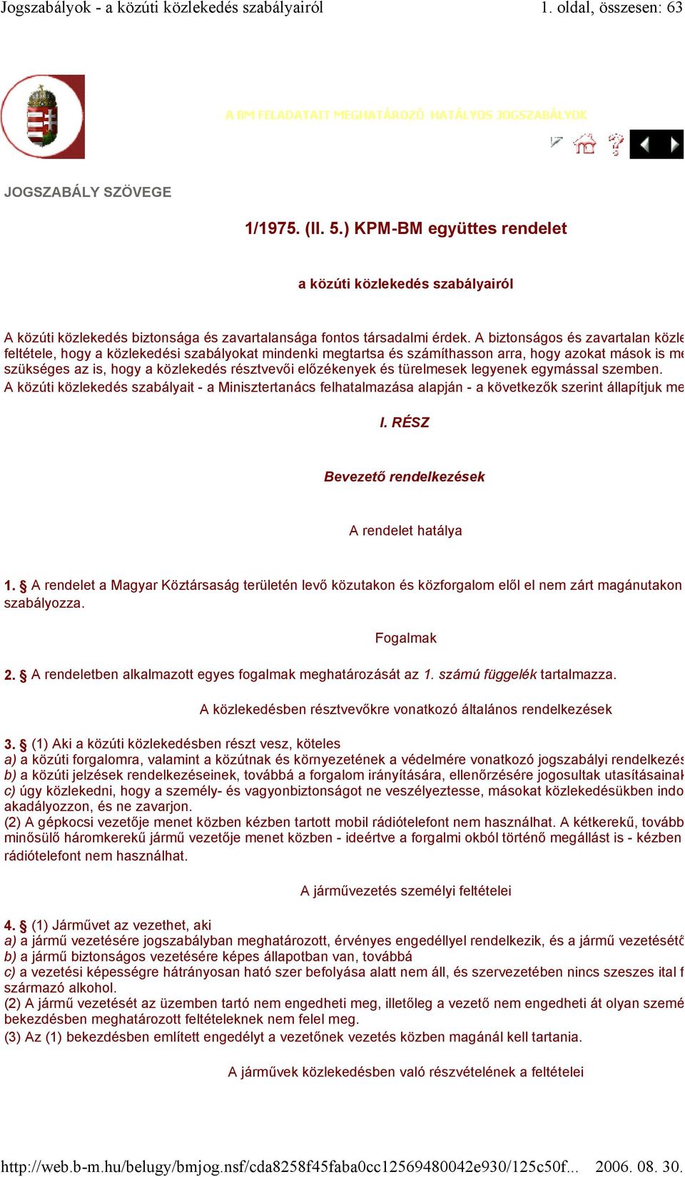 előzékenyek és türelmesek legyenek egymással szemben. A közúti közlekedés szabályait - a Minisztertanács felhatalmazása alapján - a következők szerint állapítjuk meg: I.