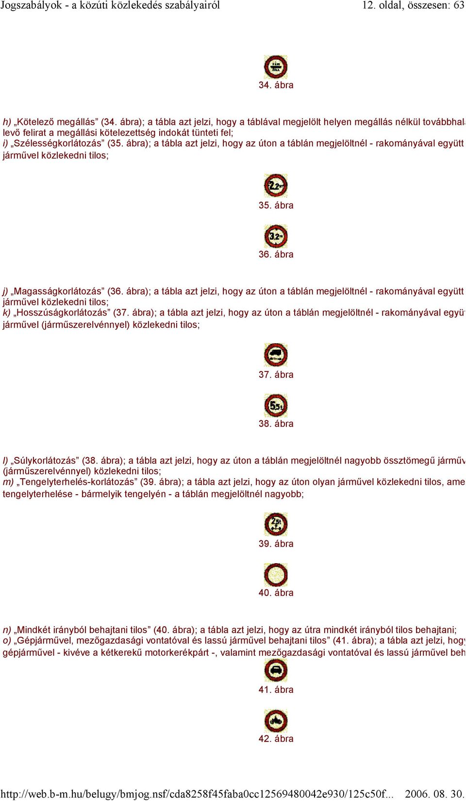 ábra); a tábla azt jelzi, hogy az úton a táblán megjelöltnél - rakományával együtt járművel közlekedni tilos; 35. ábra 36. ábra j) Magasságkorlátozás (36.