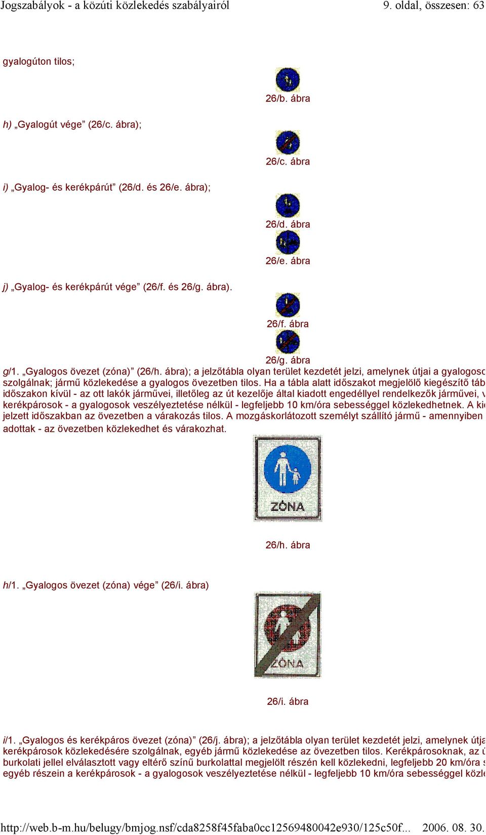 ábra); a jelzőtábla olyan terület kezdetét jelzi, amelynek útjai a gyalogosok k szolgálnak; jármű közlekedése a gyalogos övezetben tilos.