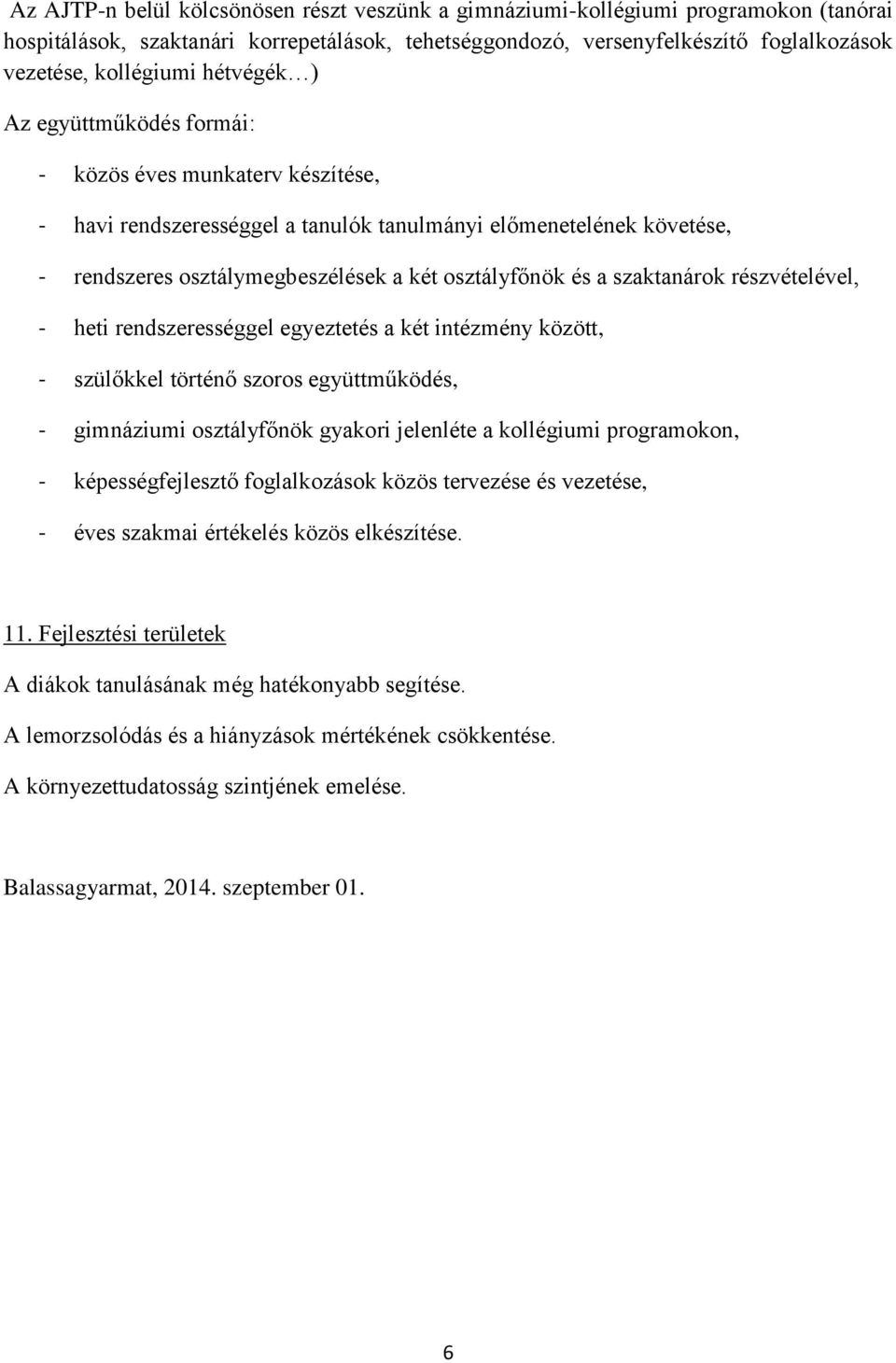 szaktanárok részvételével, - heti rendszerességgel egyeztetés a két intézmény között, - szülőkkel történő szoros együttműködés, - gimnáziumi osztályfőnök gyakori jelenléte a kollégiumi programokon, -