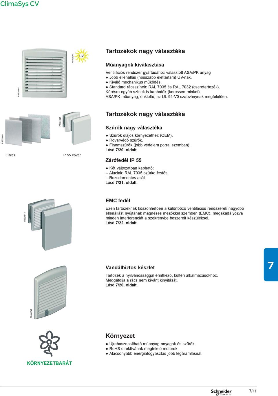 Tartozékok nagy választéka PB50104 Szűrők nagy választéka PB501046 Filtres IP 55 cover Szűrők olajos környezethez (OEM). Rovarvédő szűrők. Finomszűrők (jobb védelem porral szemben). Lásd /20. oldalt.