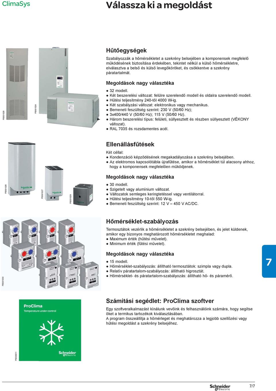 Két beszerelési változat: felülre szerelendő modell és oldalra szerelendő modell. Hűtési teljesítmény 240-től 4000 W-ig. Két szabályzási változat: elektronikus vagy mechanikus.