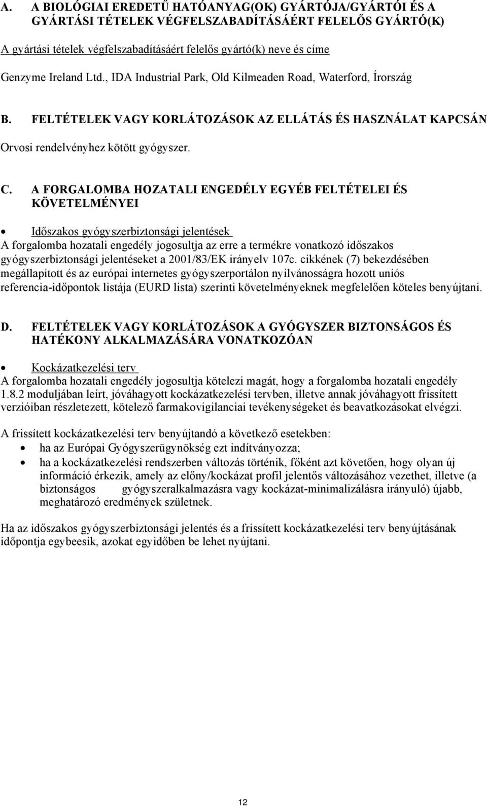 A FORGALOMBA HOZATALI ENGEDÉLY EGYÉB FELTÉTELEI ÉS KÖVETELMÉNYEI Időszakos gyógyszerbiztonsági jelentések A forgalomba hozatali engedély jogosultja az erre a termékre vonatkozó időszakos