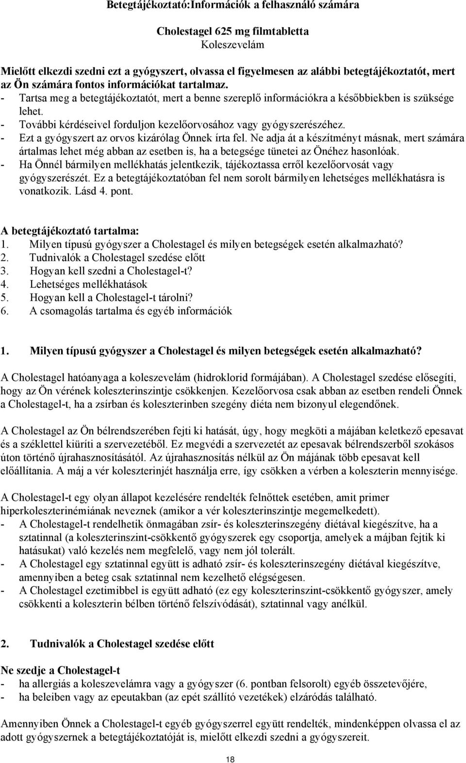 - További kérdéseivel forduljon kezelőorvosához vagy gyógyszerészéhez. - Ezt a gyógyszert az orvos kizárólag Önnek írta fel.