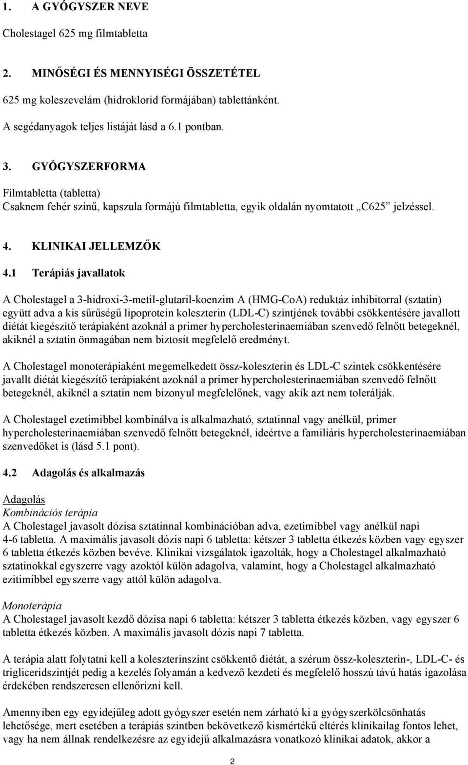 1 Terápiás javallatok A Cholestagel a 3-hidroxi-3-metil-glutaril-koenzim A (HMG-CoA) reduktáz inhibitorral (sztatin) együtt adva a kis sűrűségű lipoprotein koleszterin (LDL-C) szintjének további