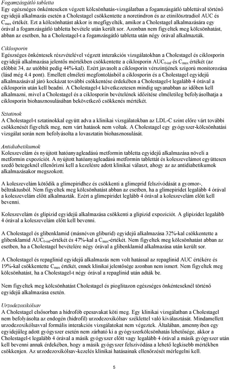 Azonban nem figyeltek meg kölcsönhatást, abban az esetben, ha a Cholestagel-t a fogamzásgátló tabletta után négy órával alkalmazták.