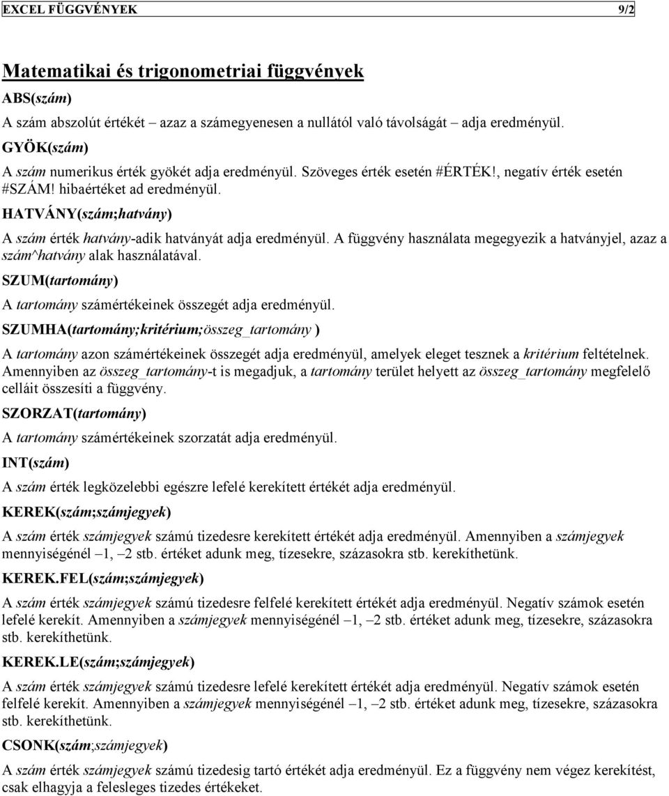 HATVÁNY(szám;hatvány) A szám érték hatvány-adik hatványát adja eredményül. A függvény használata megegyezik a hatványjel, azaz a szám^hatvány alak használatával.