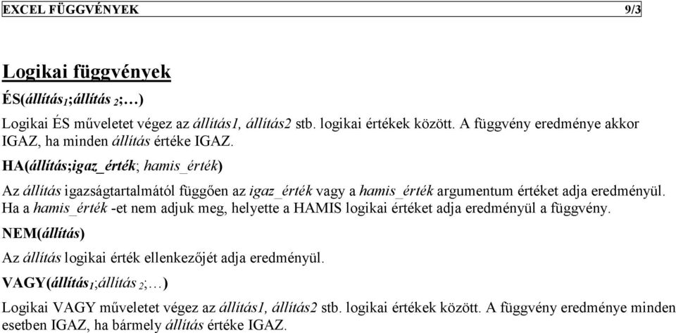 HA(állítás;igaz_érték; hamis_érték) Az állítás igazságtartalmától függıen az igaz_érték vagy a hamis_érték argumentum értéket adja eredményül.