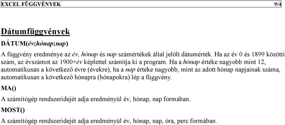 Ha a hónap értéke nagyobb mint 12, automatikusan a következı évre (évekre), ha a nap értéke nagyobb, mint az adott hónap napjainak száma,