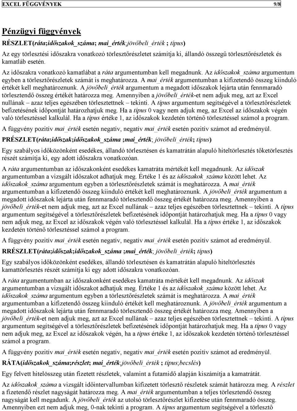 A mai_érték argumentumban a kifizetendı összeg kiinduló értékét kell meghatároznunk. A jövıbeli_érték argumentum a megadott idıszakok lejárta után fennmaradó törlesztendı összeg értékét határozza meg.