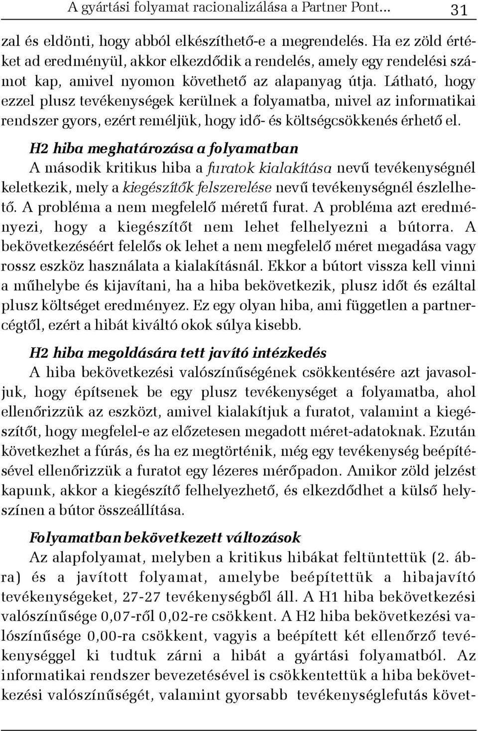 Látható, hogy ezzel plusz tevékenységek kerülnek a folyamatba, mivel az informatikai rendszer gyors, ezért reméljük, hogy idõ- és költségcsökkenés érhetõ el.