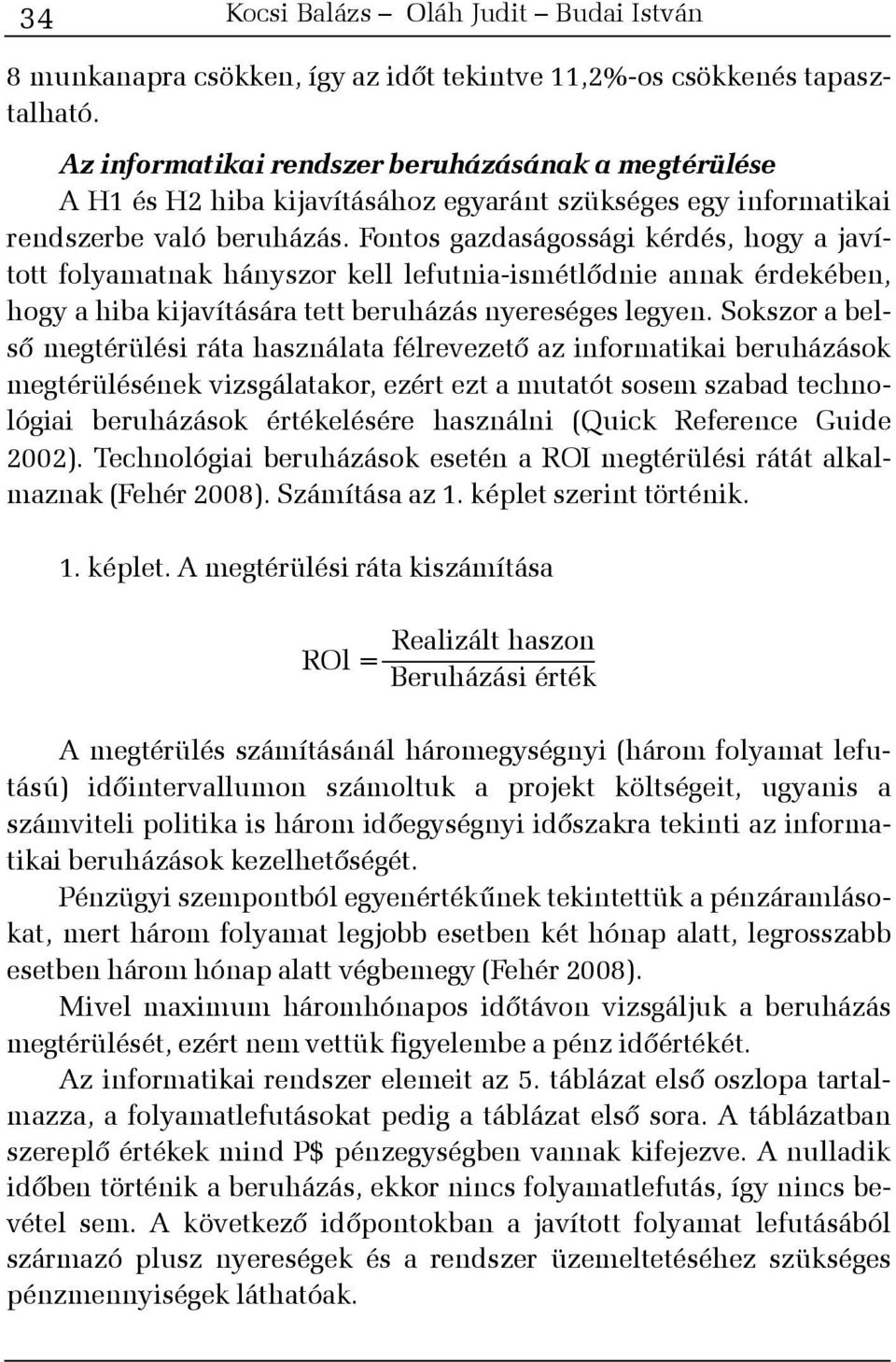 Fontos gazdaságossági kérdés, hogy a javított folyamatnak hányszor kell lefutnia-ismétlõdnie annak érdekében, hogy a hiba kijavítására tett beruházás nyereséges legyen.