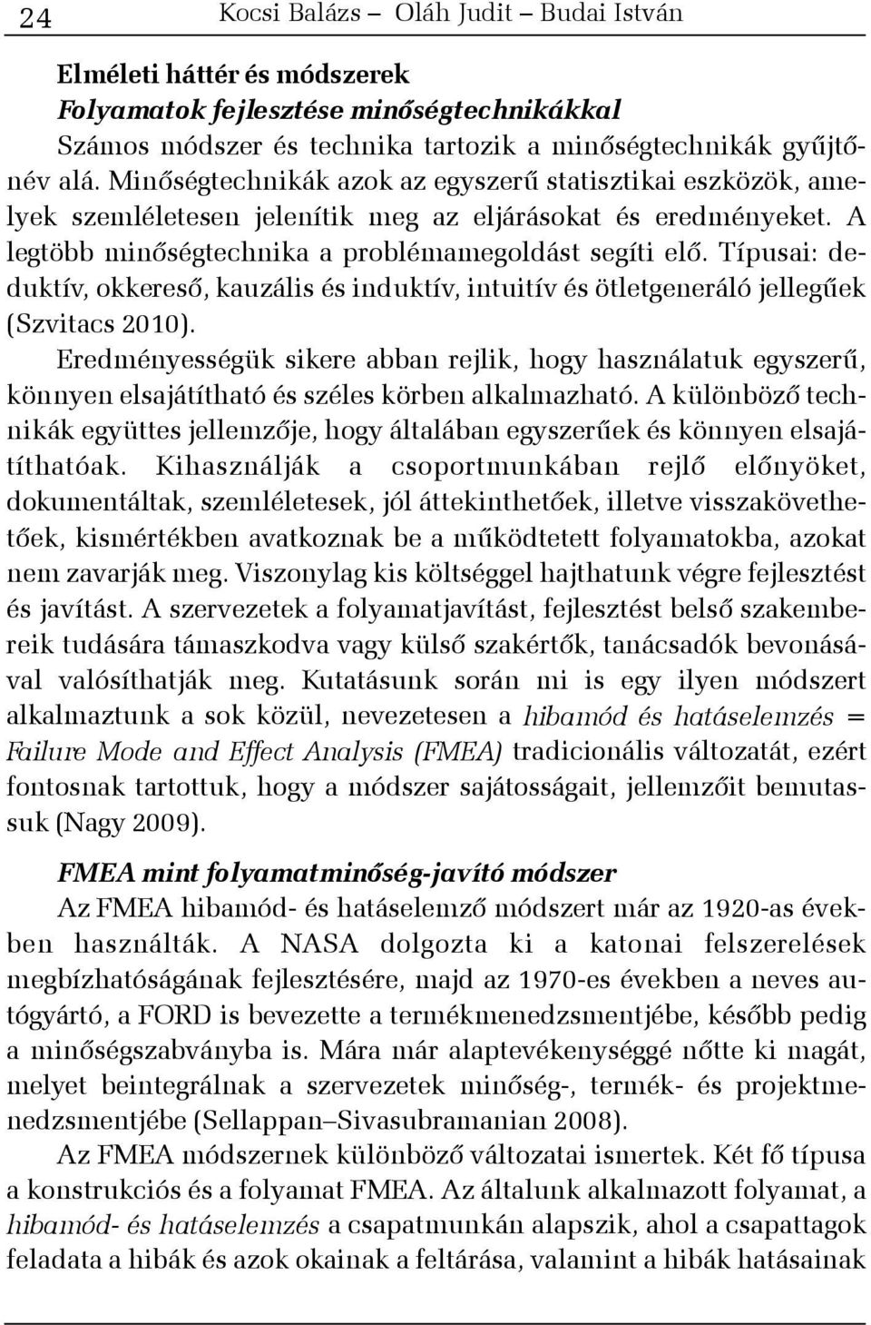Típusai: deduktív, okkeresõ, kauzális és induktív, intuitív és ötletgeneráló jellegûek (Szvitacs 2010).