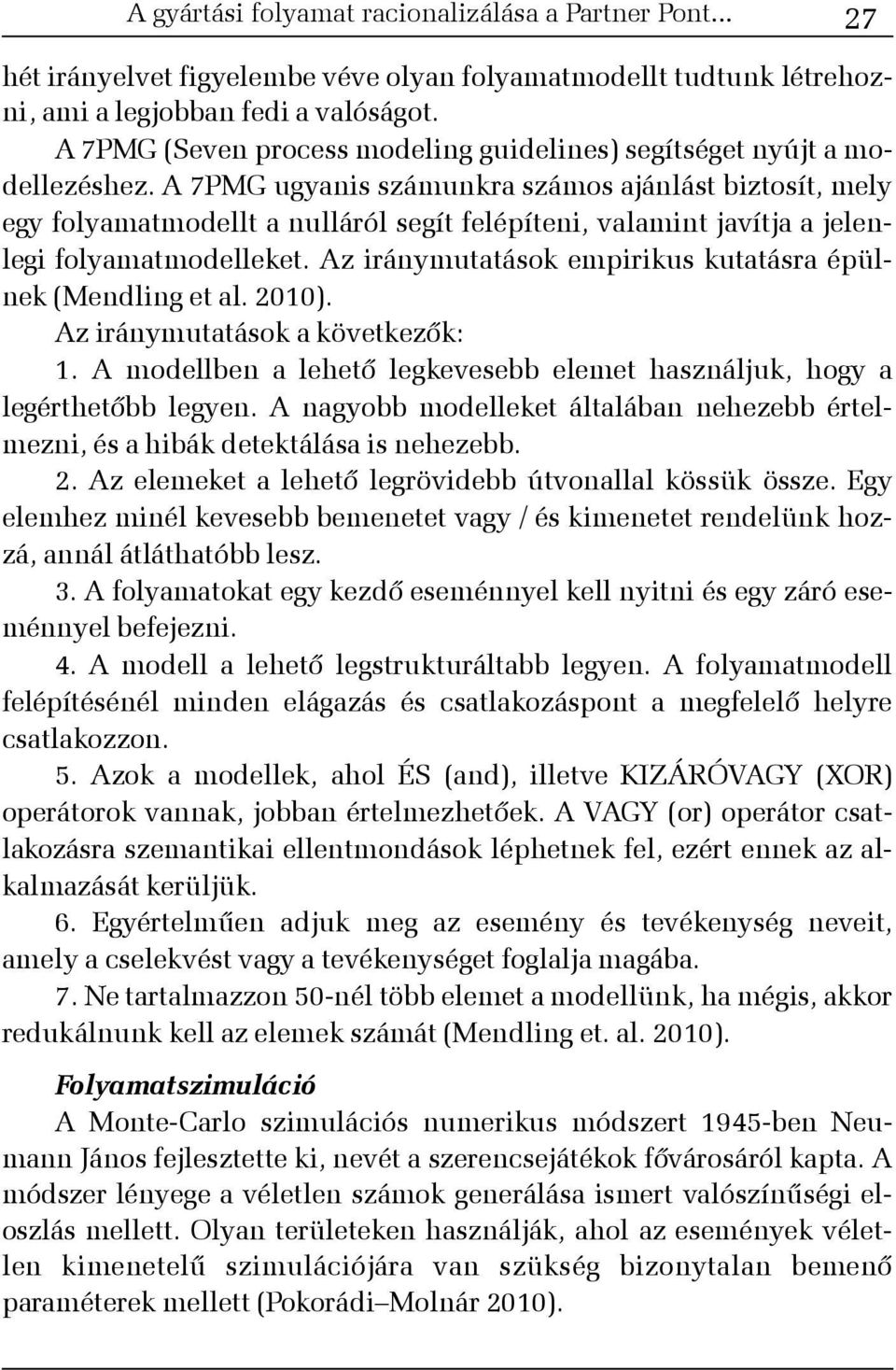 A 7PMG ugyanis számunkra számos ajánlást biztosít, mely egy folyamatmodellt a nulláról segít felépíteni, valamint javítja a jelenlegi folyamatmodelleket.
