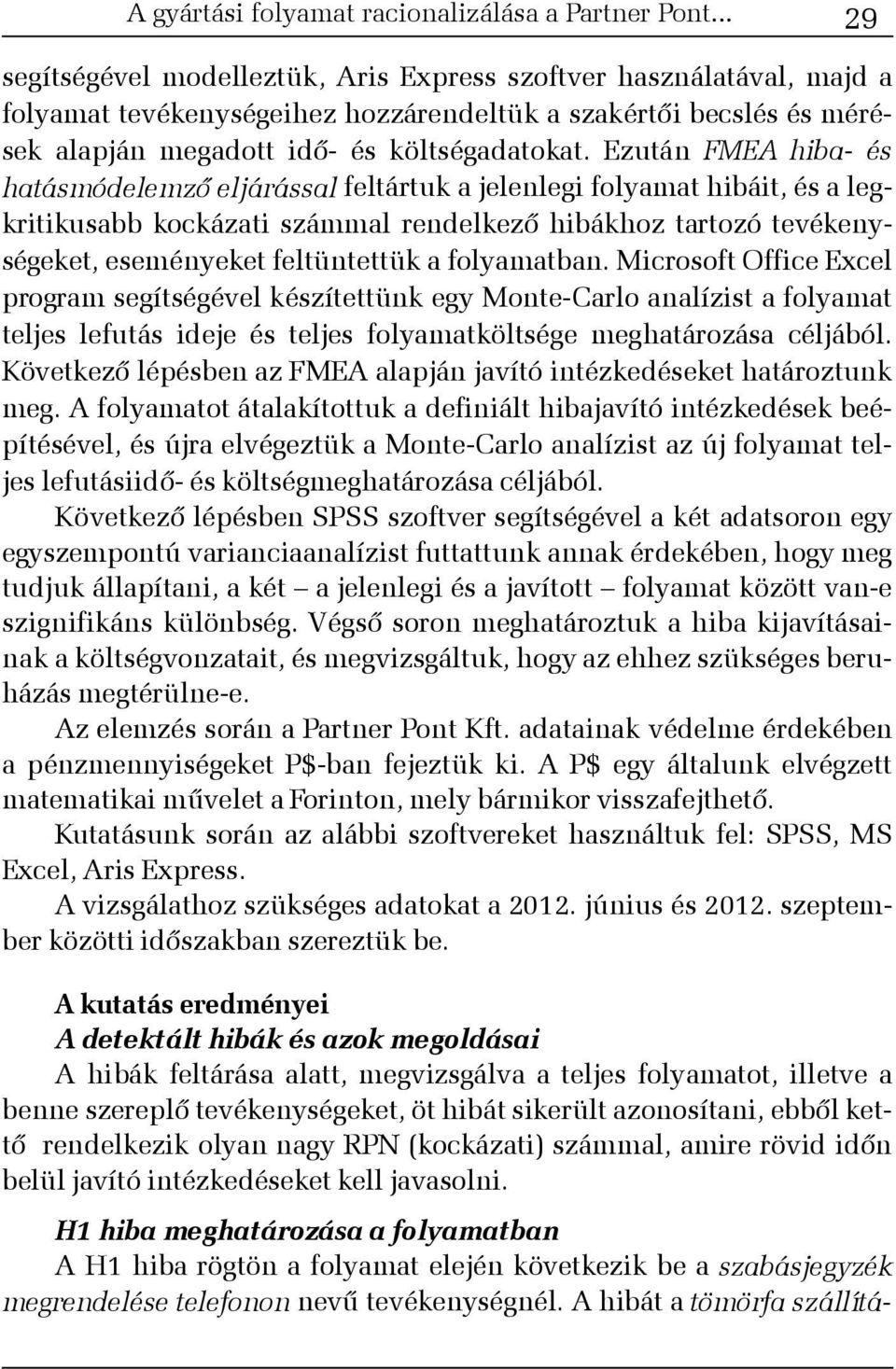Ezután FMEA hiba- és hatásmódelemzõ eljárással feltártuk a jelenlegi folyamat hibáit, és a legkritikusabb kockázati számmal rendelkezõ hibákhoz tartozó tevékenységeket, eseményeket feltüntettük a