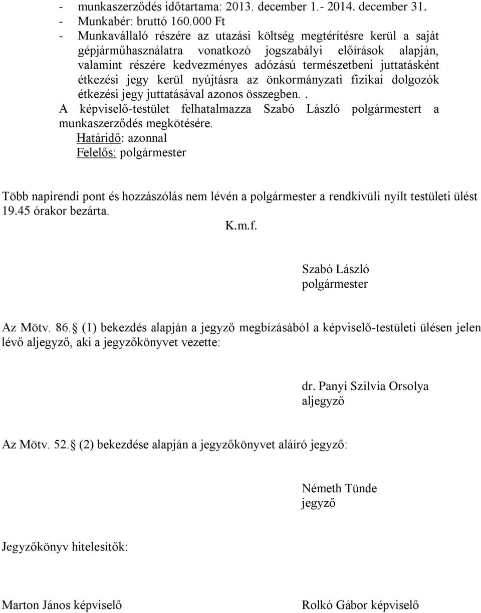 juttatásként étkezési jegy kerül nyújtásra az önkormányzati fizikai dolgozók étkezési jegy juttatásával azonos összegben.