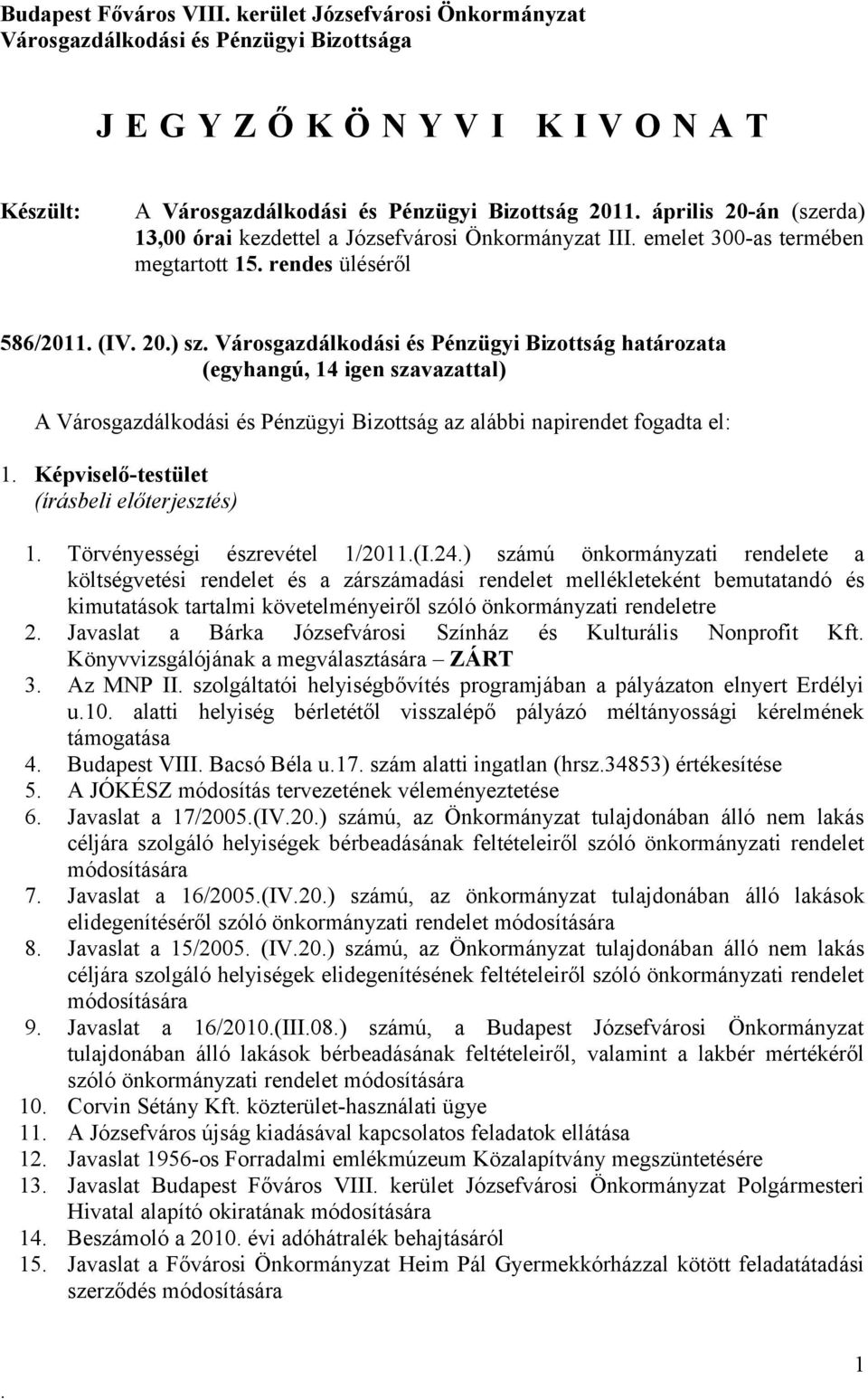 Városgazdálkodási és Pénzügyi Bizottság az alábbi napirendet fogadta el: 1 Képviselő-testület 1 Törvényességi észrevétel 1/2011(I24) számú önkormányzati rendelete a költségvetési rendelet és a