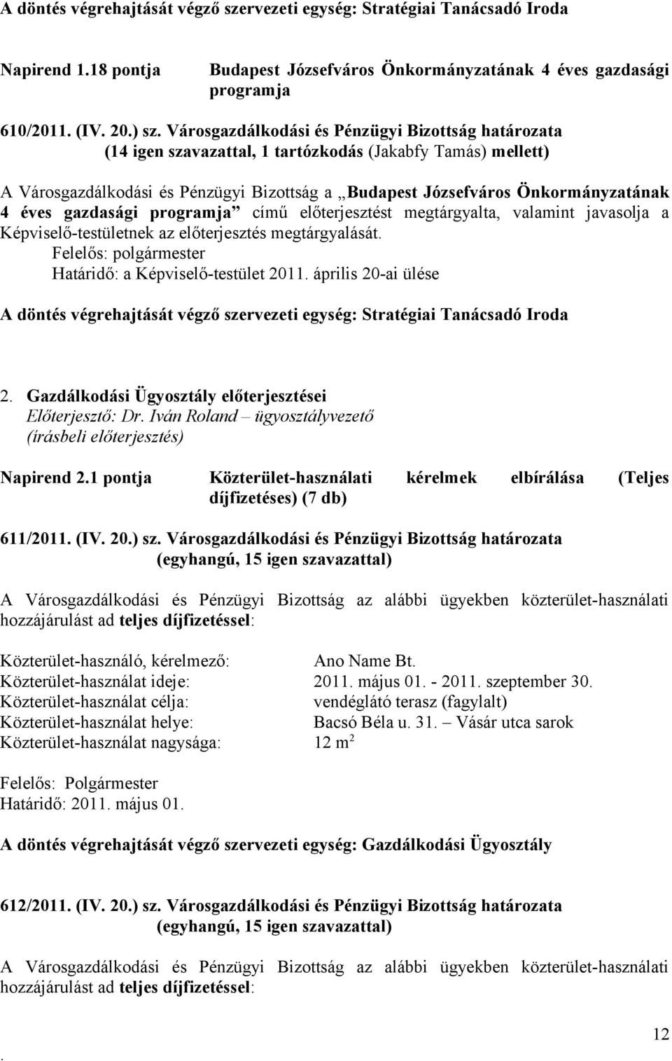 programja című előterjesztést megtárgyalta, valamint javasolja a Képviselő-testületnek az előterjesztés megtárgyalását Határidő: a Képviselő-testület 2011 április 20-ai ülése A döntés végrehajtását