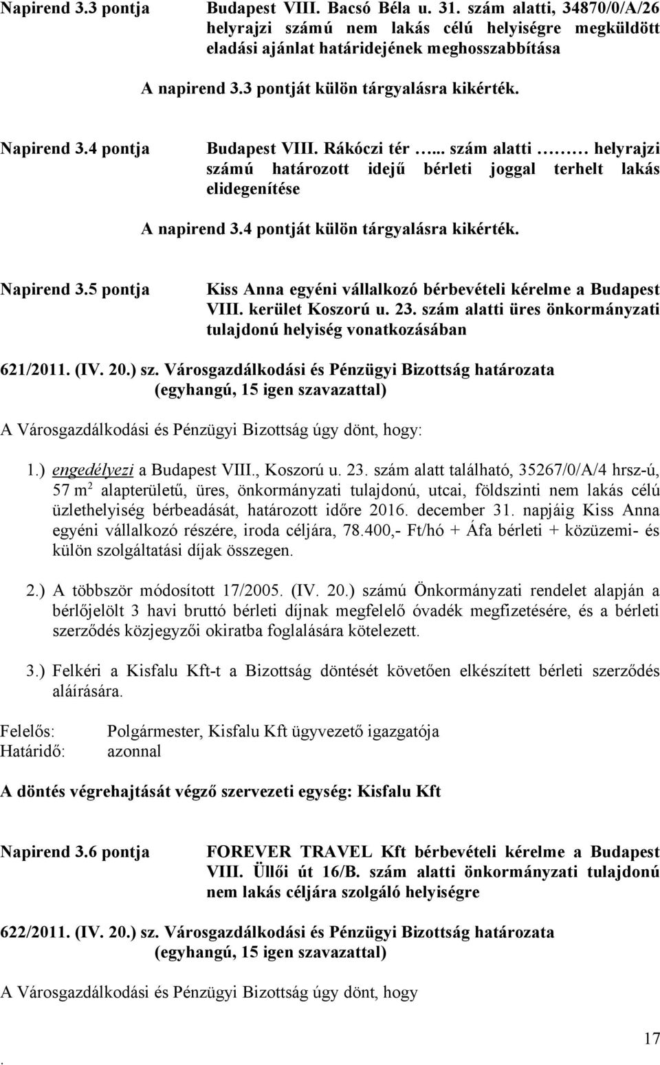 kikérték Napirend 35 pontja Kiss Anna egyéni vállalkozó bérbevételi kérelme a Budapest VIII kerület Koszorú u 23 szám alatti üres önkormányzati tulajdonú helyiség vonatkozásában 621/2011 (IV 20) sz