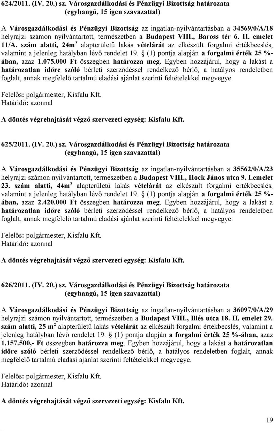 alapján a forgalmi érték 25 %- ában, azaz 1075000 Ft összegben határozza meg Egyben hozzájárul, hogy a lakást a határozatlan időre szóló bérleti szerződéssel rendelkező bérlő, a hatályos rendeletben