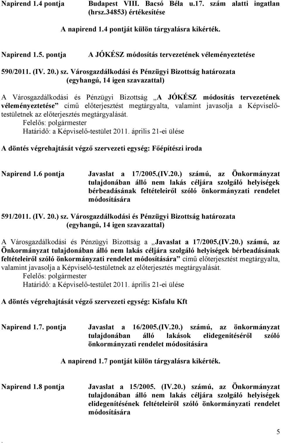 megtárgyalta, valamint javasolja a Képviselőtestületnek az előterjesztés megtárgyalását Határidő: a Képviselő-testület 2011 április 21-ei ülése A döntés végrehajtását végző szervezeti egység: