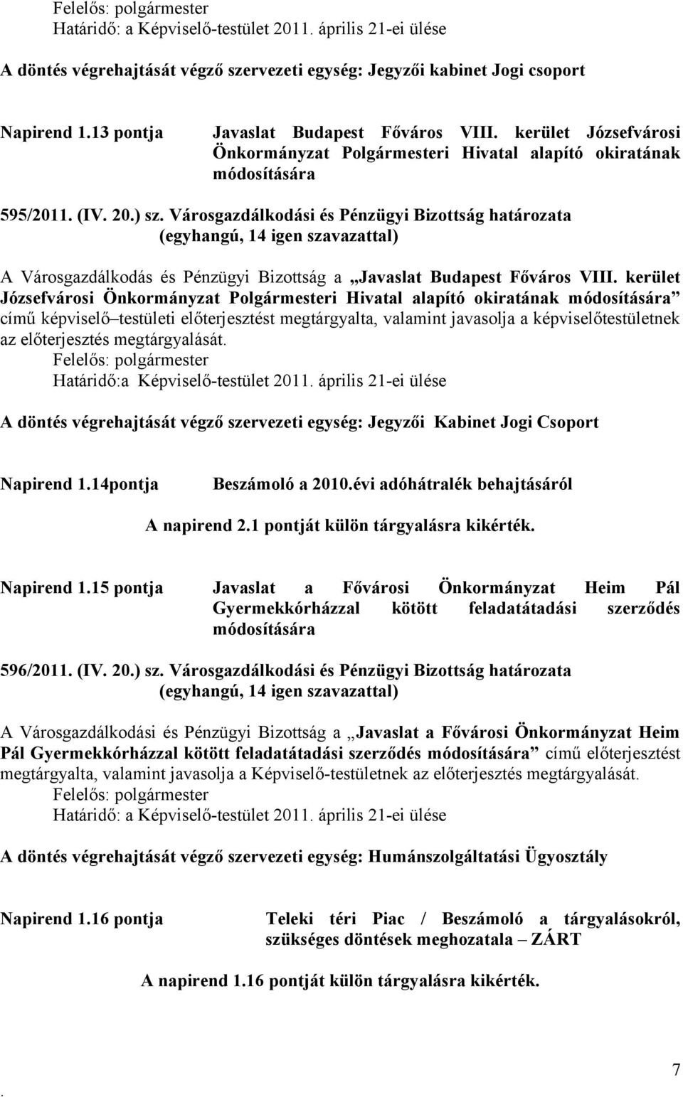 Javaslat Budapest Főváros VIII kerület Józsefvárosi Önkormányzat Polgármesteri Hivatal alapító okiratának módosítására című képviselő testületi előterjesztést megtárgyalta, valamint javasolja a