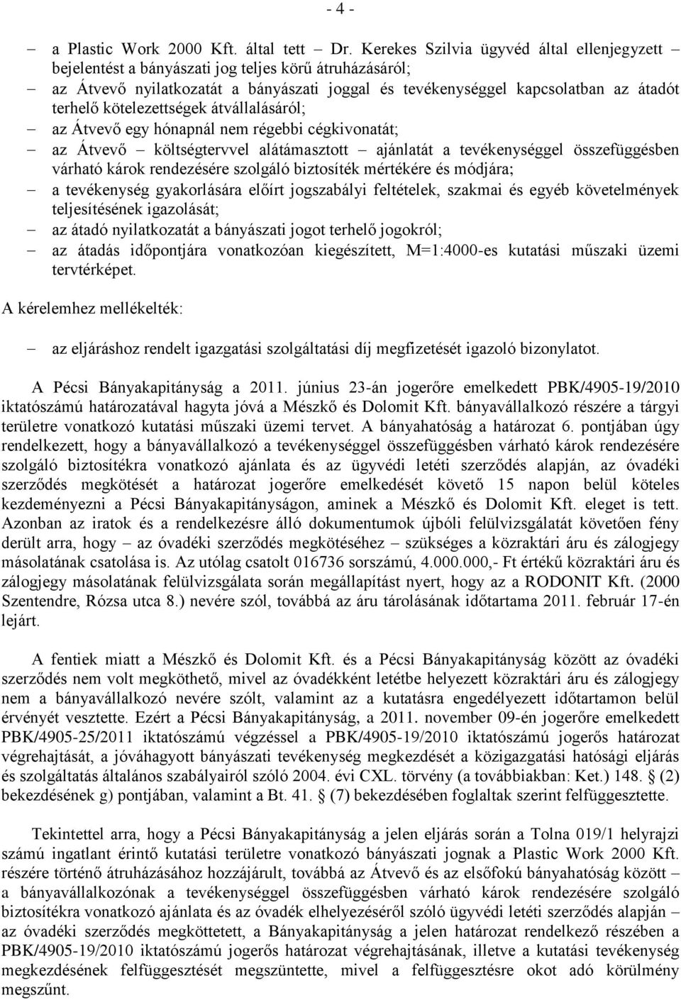 kötelezettségek átvállalásáról; az Átvevő egy hónapnál nem régebbi cégkivonatát; az Átvevő költségtervvel alátámasztott ajánlatát a tevékenységgel összefüggésben várható károk rendezésére szolgáló