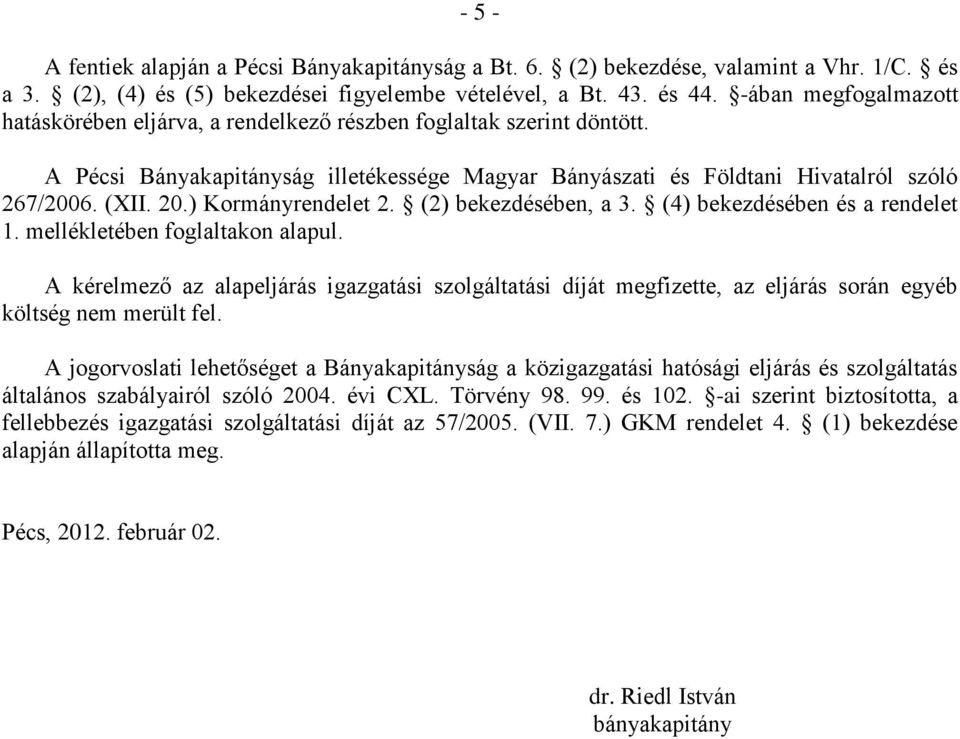 ) Kormányrendelet 2. (2) bekezdésében, a 3. (4) bekezdésében és a rendelet 1. mellékletében foglaltakon alapul.