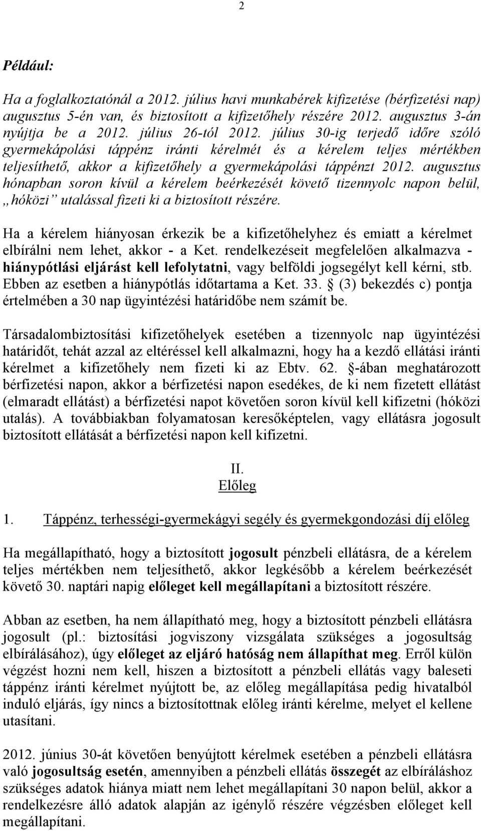 augusztus hónapban soron kívül a kérelem beérkezését követő tizennyolc napon belül, hóközi utalással fizeti ki a biztosított részére.