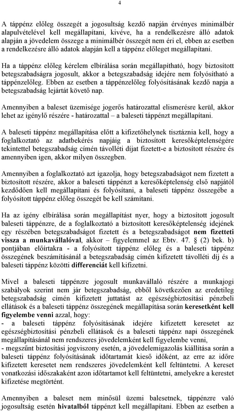 Ha a táppénz előleg kérelem elbírálása során megállapítható, hogy biztosított betegszabadságra jogosult, akkor a betegszabadság idejére nem folyósítható a táppénzelőleg.