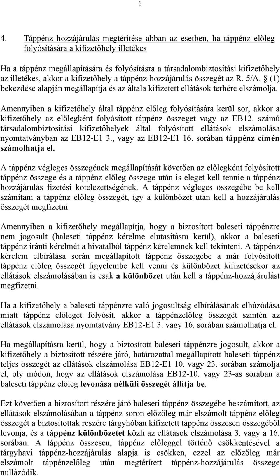 Amennyiben a kifizetőhely által táppénz előleg folyósítására kerül sor, akkor a kifizetőhely az előlegként folyósított táppénz összeget vagy az EB12.