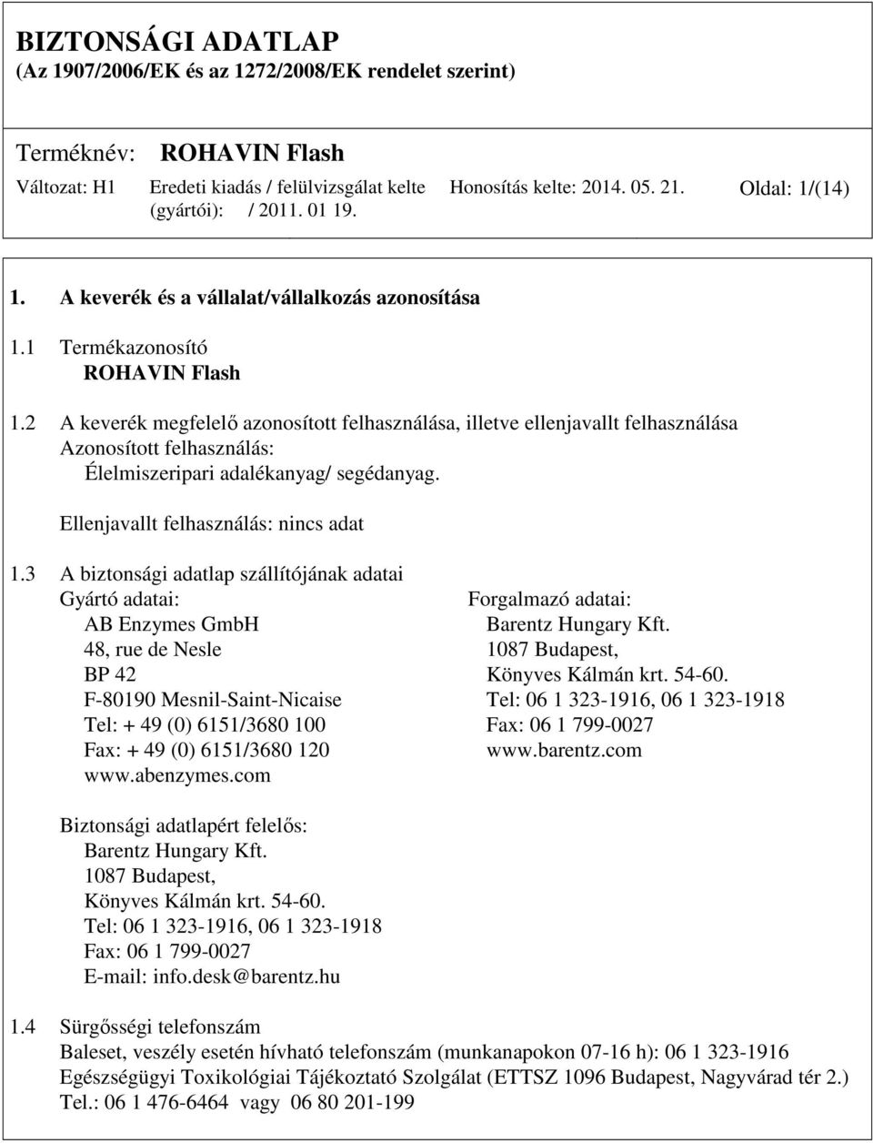 3 A biztonsági adatlap szállítójának adatai Gyártó adatai: Forgalmazó adatai: AB Enzymes GmbH Barentz Hungary Kft. 48, rue de Nesle 1087 Budapest, BP 42 Könyves Kálmán krt. 54-60.