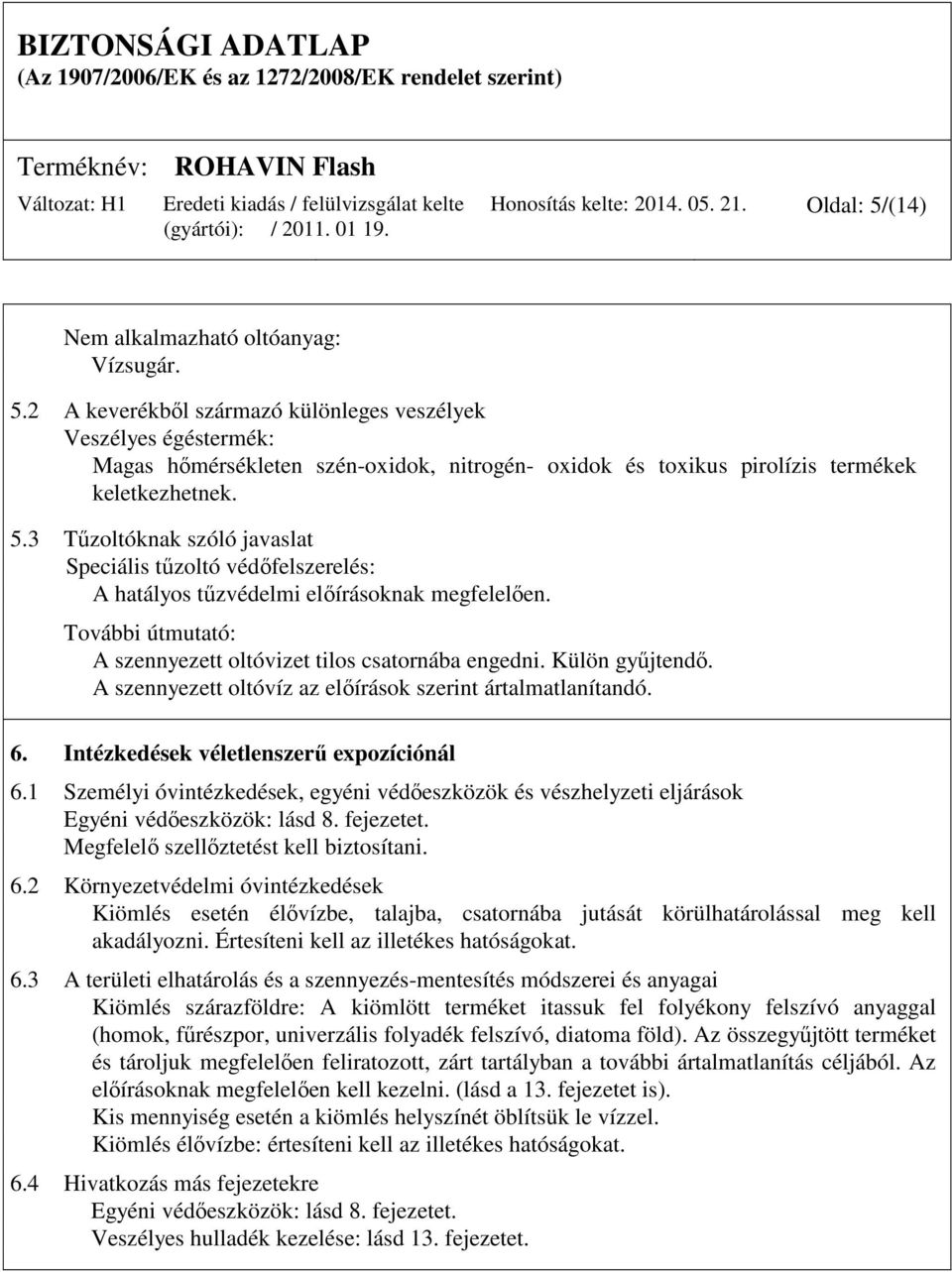 2 A keverékből származó különleges veszélyek Veszélyes égéstermék: Magas hőmérsékleten szén-oxidok, nitrogén- oxidok és toxikus pirolízis termékek keletkezhetnek. 5.