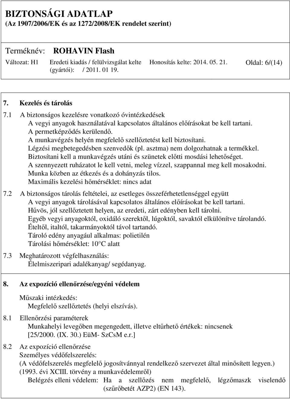 Biztosítani kell a munkavégzés utáni és szünetek előtti mosdási lehetőséget. A szennyezett ruházatot le kell vetni, meleg vízzel, szappannal meg kell mosakodni.