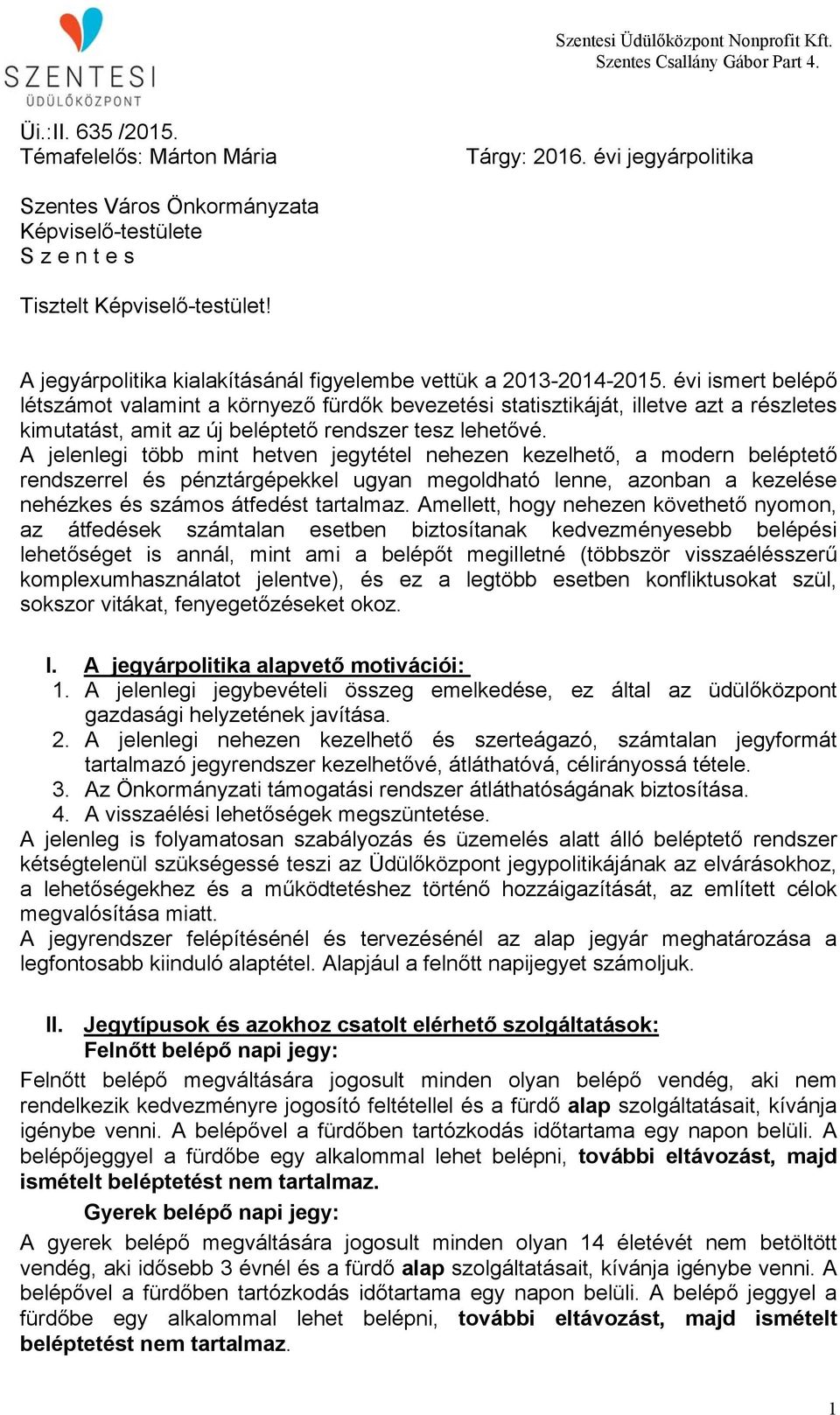 évi ismert belépő létszámot valamint a környező fürdők bevezetési statisztikáját, illetve azt a részletes kimutatást, amit az új beléptető rendszer tesz lehetővé.