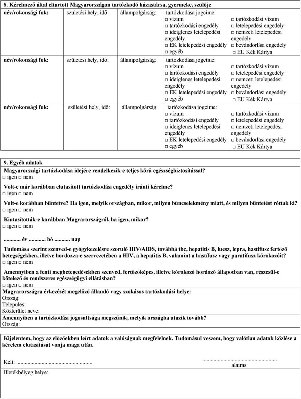 születési hely, idő: állampolgárság: tartózkodása jogcíme: vízum tartózkodási ideiglenes letelepedési EK letelepedési egyéb tartózkodási vízum letelepedési nemzeti letelepedési bevándorlási EU Kék