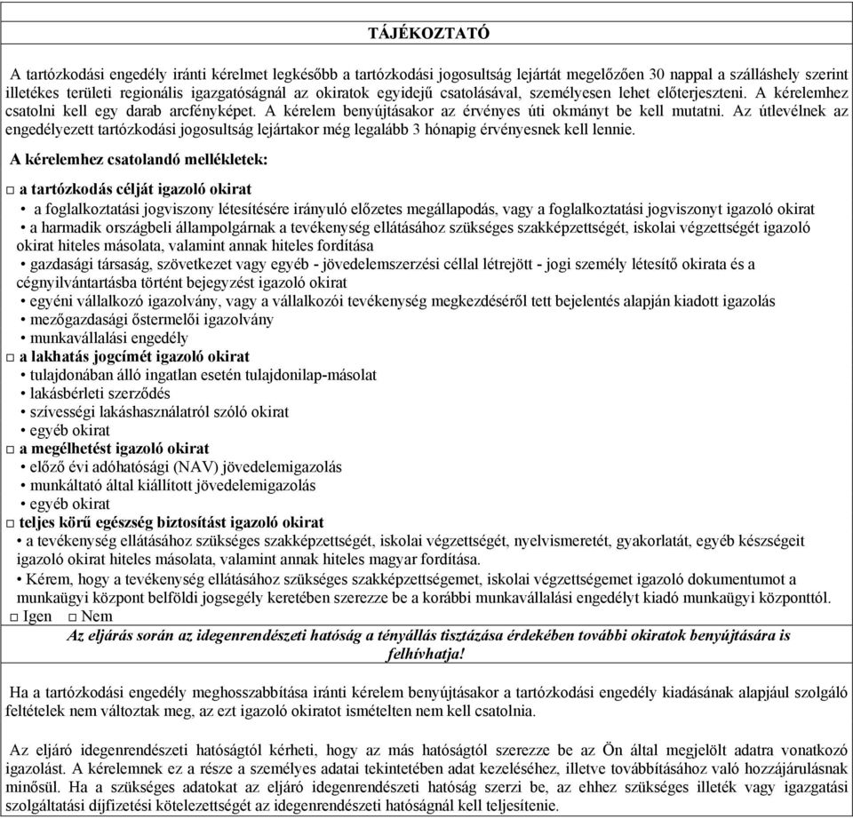 Az útlevélnek az ezett tartózkodási jogosultság lejártakor még legalább 3 hónapig érvényesnek kell lennie.