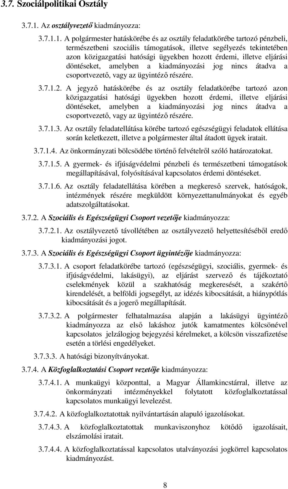 1. A polgármester hatáskörébe és az osztály feladatkörébe tartozó pénzbeli, természetbeni szociális támogatások, illetve segélyezés tekintetében azon közigazgatási hatósági ügyekben hozott érdemi,