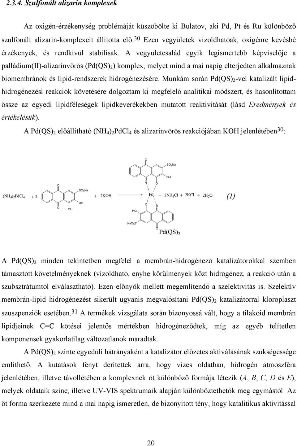 A vegyületcsalád egyik legismertebb képviselője a palládium(ii)-alizarinvörös (Pd(QS) 2 ) komplex, melyet mind a mai napig elterjedten alkalmaznak biomembránok és lipid-rendszerek hidrogénezésére.
