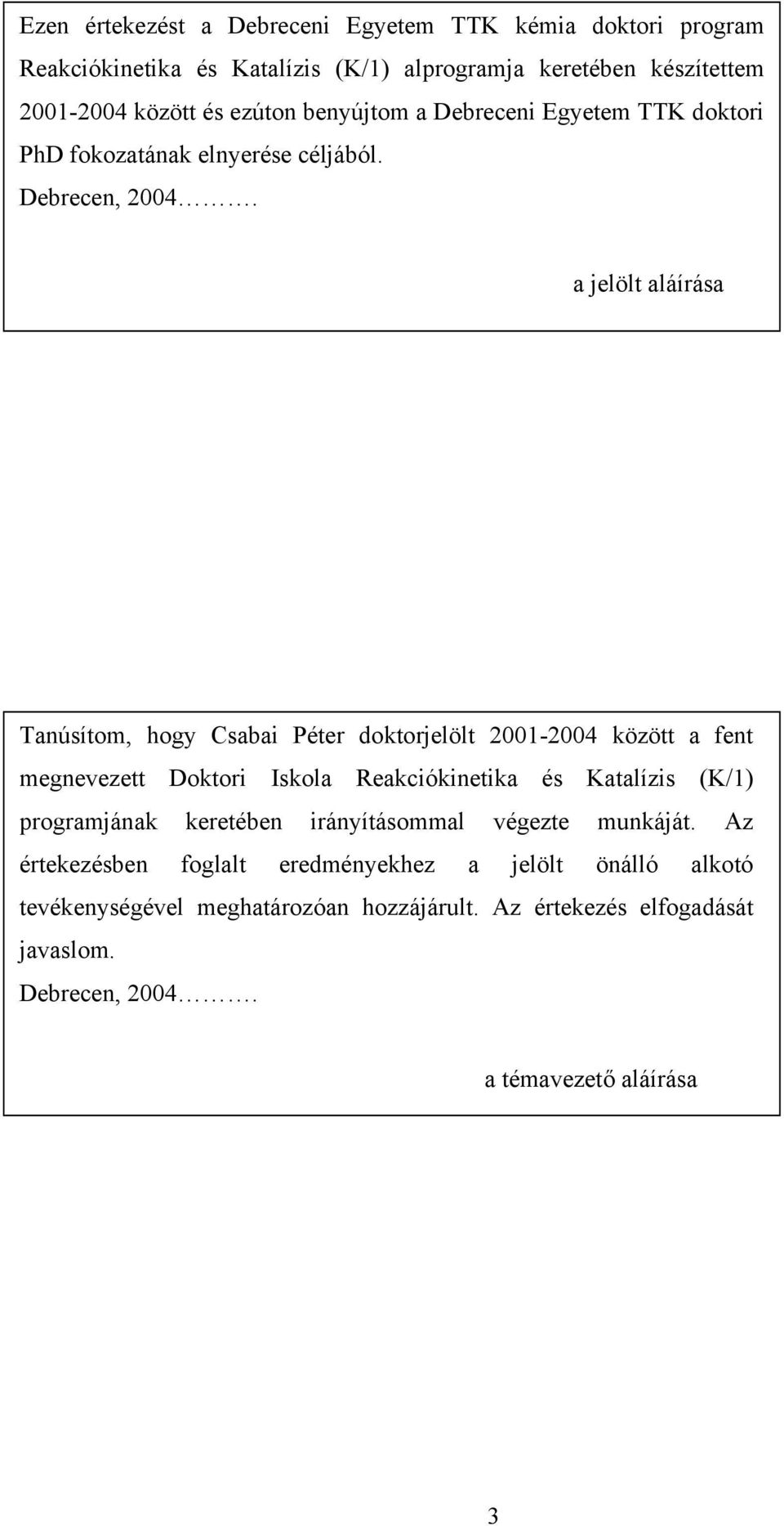 a jelölt aláírása Tanúsítom, hogy Csabai Péter doktorjelölt 2001-2004 között a fent megnevezett Doktori Iskola Reakciókinetika és Katalízis (K/1)
