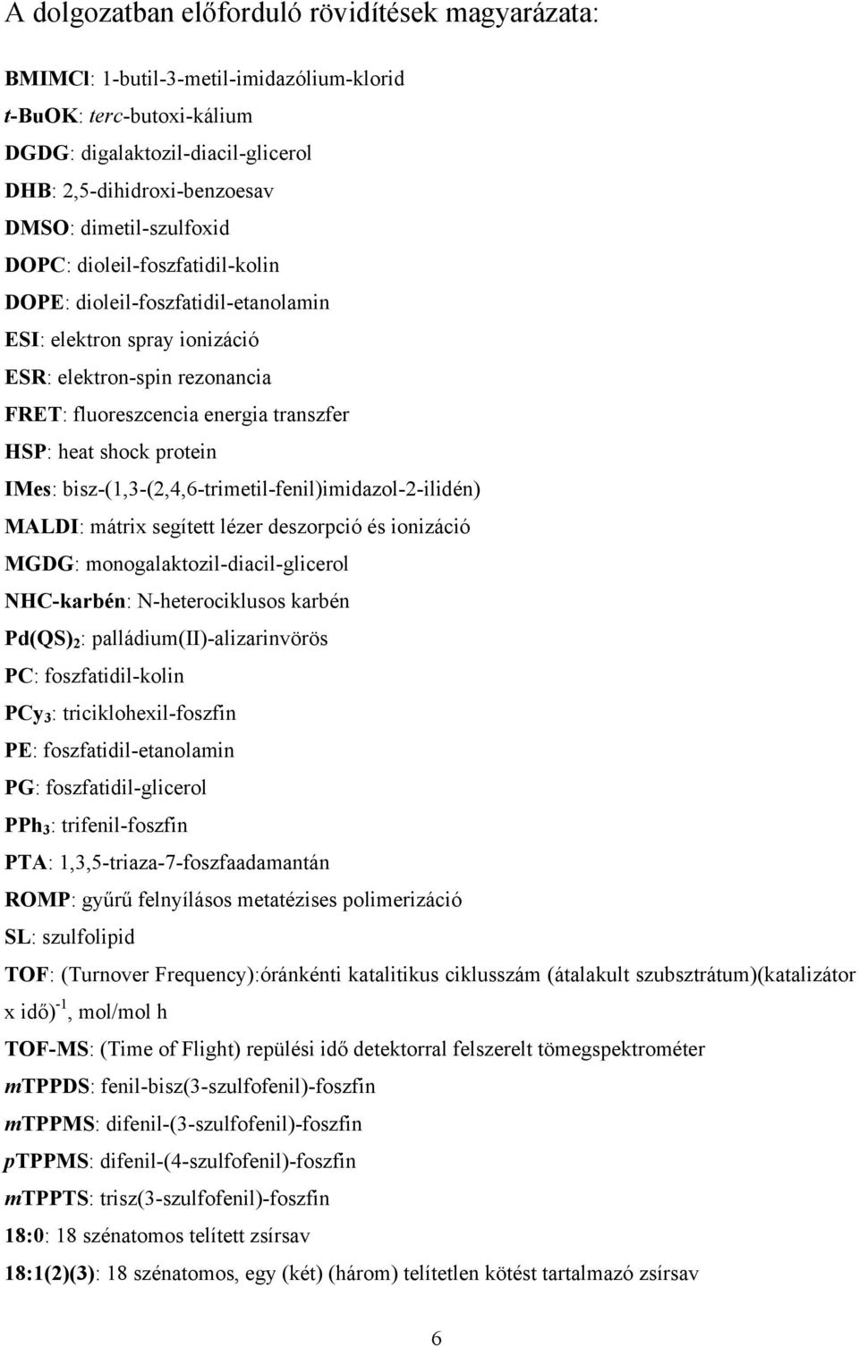 protein IMes: bisz-(1,3-(2,4,6-trimetil-fenil)imidazol-2-ilidén) MALDI: mátrix segített lézer deszorpció és ionizáció MGDG: monogalaktozil-diacil-glicerol HC-karbén: -heterociklusos karbén Pd(QS) 2 :