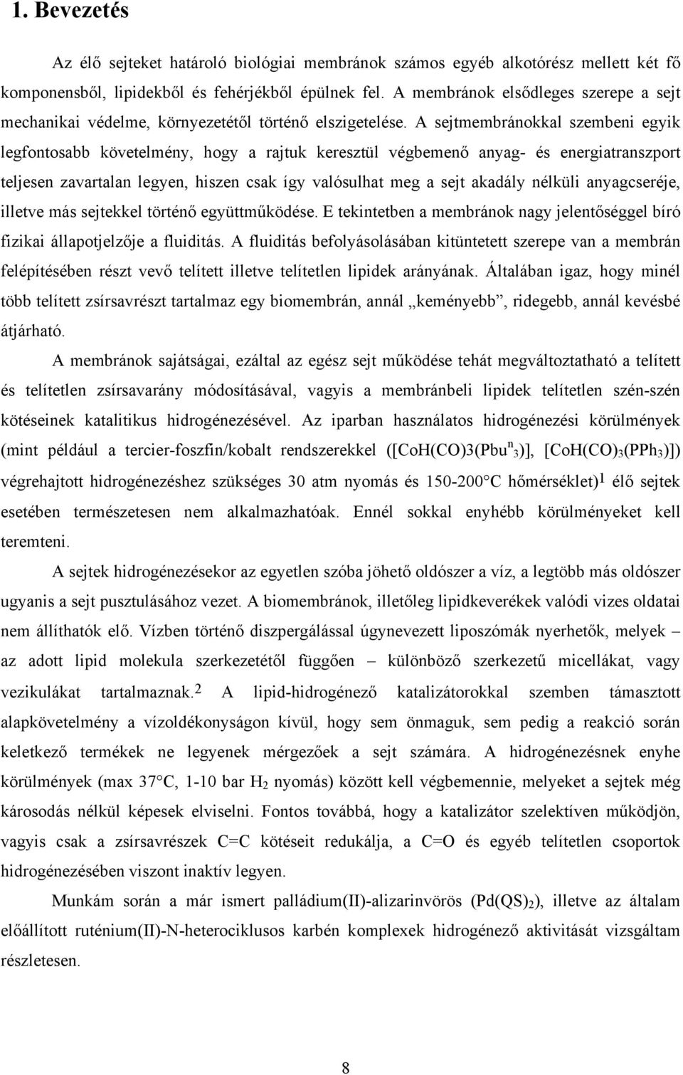 A sejtmembránokkal szembeni egyik legfontosabb követelmény, hogy a rajtuk keresztül végbemenő anyag- és energiatranszport teljesen zavartalan legyen, hiszen csak így valósulhat meg a sejt akadály