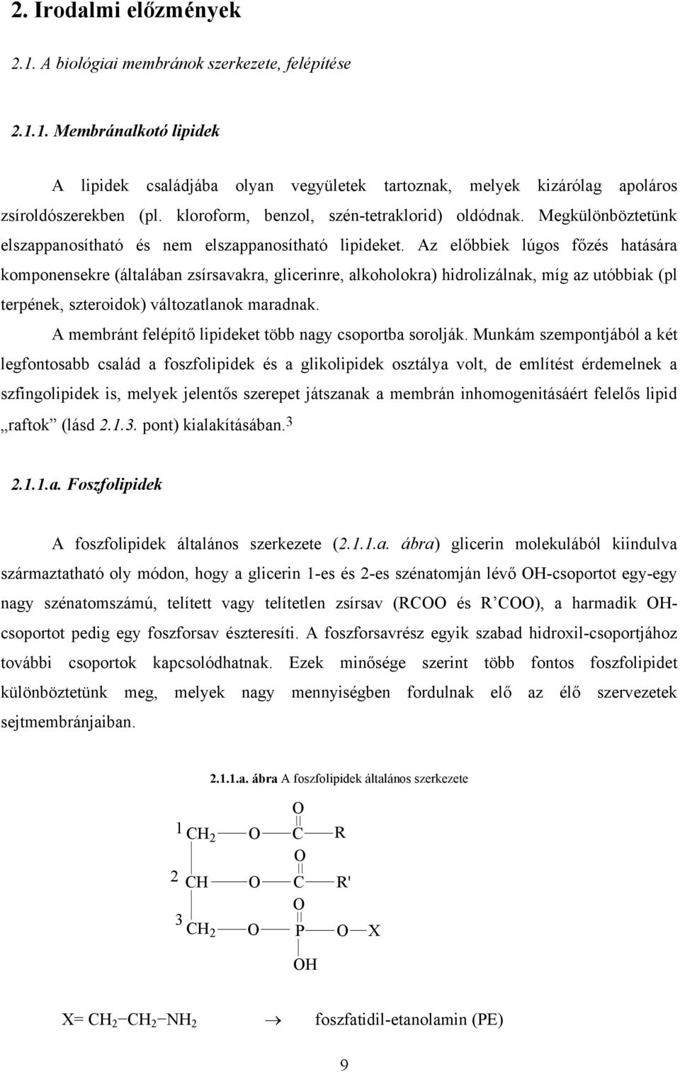 Az előbbiek lúgos főzés hatására komponensekre (általában zsírsavakra, glicerinre, alkoholokra) hidrolizálnak, míg az utóbbiak (pl terpének, szteroidok) változatlanok maradnak.