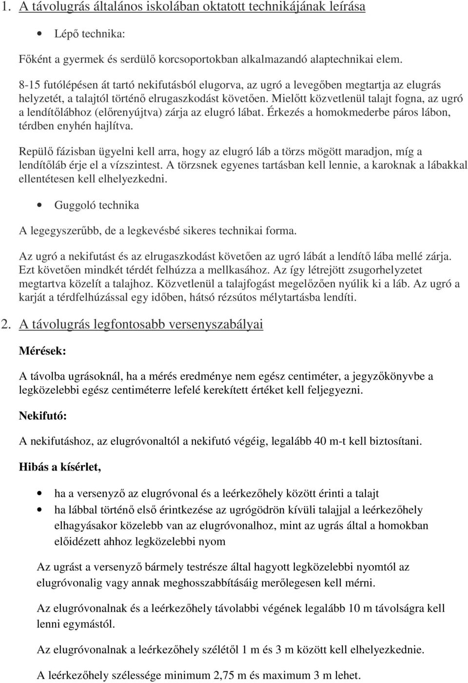 Mielőtt közvetlenül talajt fogna, az ugró a lendítőlábhoz (előrenyújtva) zárja az elugró lábat. Érkezés a homokmederbe páros lábon, térdben enyhén hajlítva.