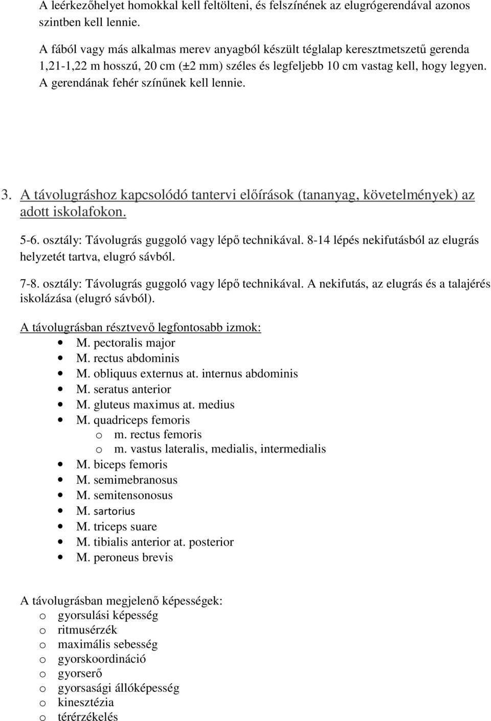 A gerendának fehér színűnek kell lennie. 3. A távolugráshoz kapcsolódó tantervi előírások (tananyag, követelmények) az adott iskolafokon. 5-6. osztály: Távolugrás guggoló vagy lépő technikával.