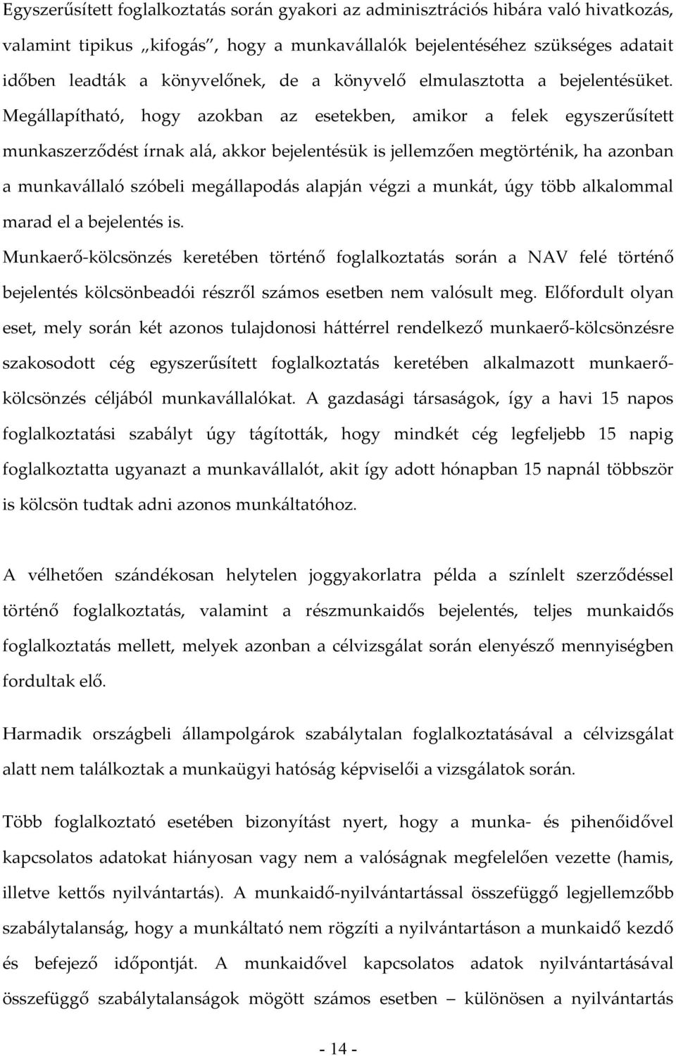 Megállapítható, hogy azokban az esetekben, amikor a felek egyszerűsített munkaszerződést írnak alá, akkor bejelentésük is jellemzően megtörténik, ha azonban a munkavállaló szóbeli megállapodás