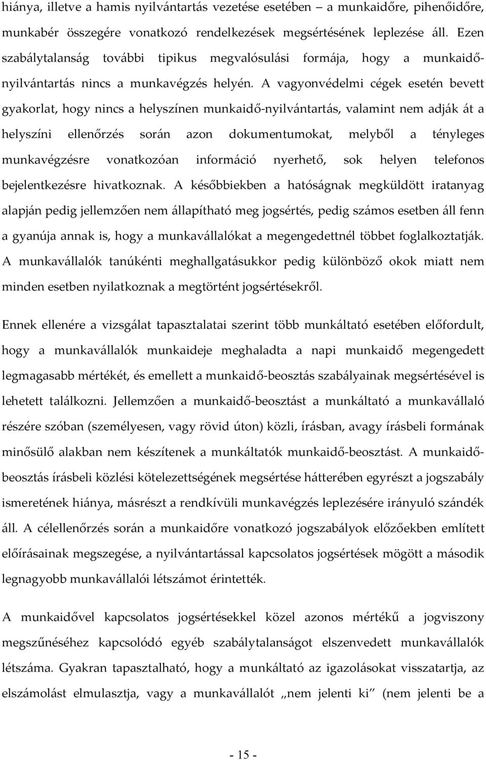 A vagyonvédelmi cégek esetén bevett gyakorlat, hogy nincs a helyszínen munkaidő-nyilvántartás, valamint nem adják át a helyszíni ellenőrzés során azon dokumentumokat, melyből a tényleges