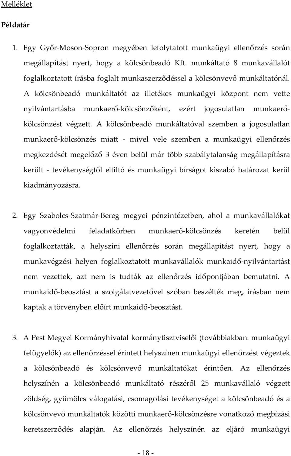 A kölcsönbeadó munkáltatót az illetékes munkaügyi központ nem vette nyilvántartásba munkaerő-kölcsönzőként, ezért jogosulatlan munkaerőkölcsönzést végzett.