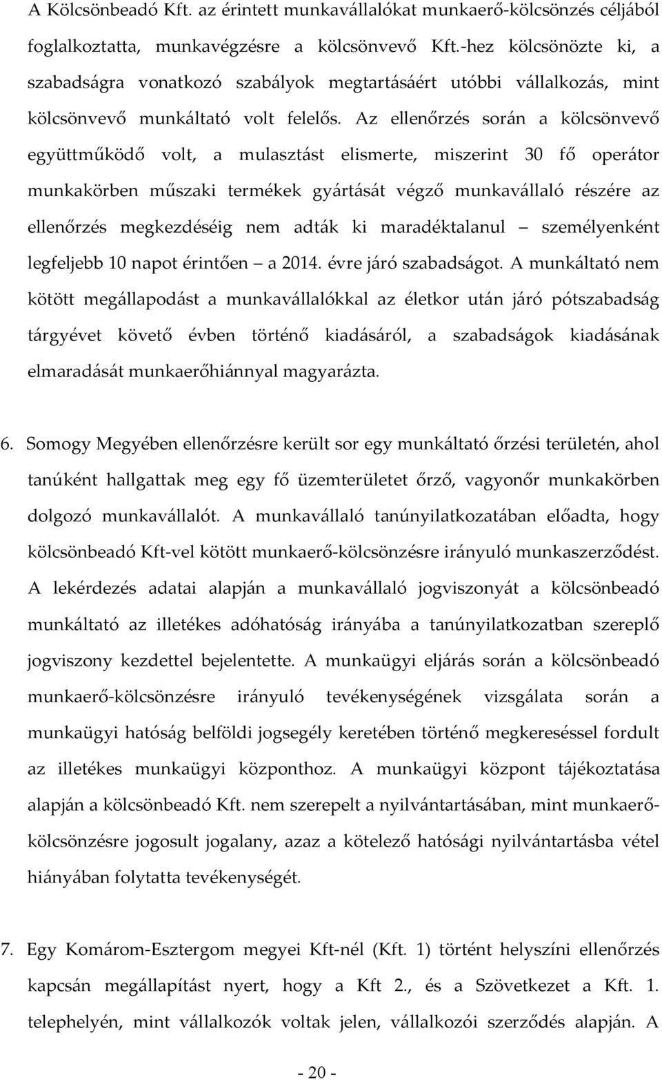 Az ellenőrzés során a kölcsönvevő együttműködő volt, a mulasztást elismerte, miszerint 30 fő operátor munkakörben műszaki termékek gyártását végző munkavállaló részére az ellenőrzés megkezdéséig nem